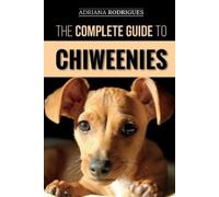 Adriana Rodrigues The Complete Guide to Chiweenies (Tascabile)