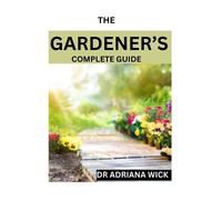 Adriana Wick The Gardener's Complete Guide (Tascabile)