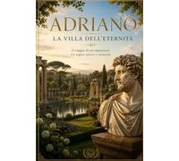 ADRIANO La Villa dell’Eternità: Il viaggio di un imperatore tra sogno, potere e memoria