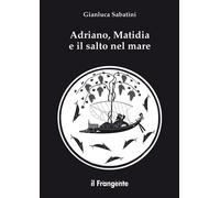 Adriano, Matidia e il salto nel mare. Nuova ediz. - Sabatini Gianluca