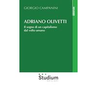 Adriano Olivetti. Il sogno di un capitalismo dal volto umano