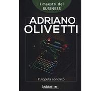 Adriano Olivetti. L'utopista concreto