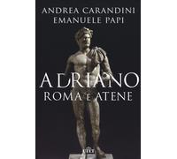 Adriano. Roma e Atene - Carandini Andrea, Papi Emanuele