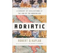 Adriatic: a concert of civilizations at the end of the modern age - Kaplan...