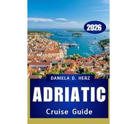 ADRIATIC CRUISE GUIDE 2026: Exploring Coastal Wonders, Culinary Delights, and Timeless Landscapes"