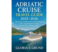 Adriatic Cruise travel Guide 2025-2026: Experience Timeless Beauty, Island Hopping, and Coastal Romance through Croatia, Italy & Montenegro