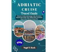 ADRIATIC CRUISE TRAVEL GUIDE: Discover Croatia, Montenegro, Italy, Slovenia & Beyond with Insider Tips, Hidden Gems, and Smart Ways to Save Money at Every Port