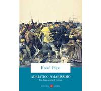 Adriatico amarissimo. Una lunga storia di violenza