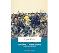 Adriatico amarissimo. Una lunga storia di violenza