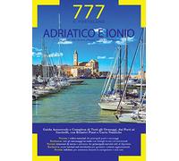 Adriatico e Ionio dal Conne Italo-Sloveno a Reggio Calabria e Isole Tremiti. Il Portolano. 777 porti e ancoraggi
