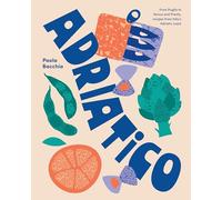 Adriatico: From Puglia to Venice and Trieste, Recipes from Italy's Adriatic Coast