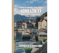 ADRIATICO GUIDA DI VIAGGIO 2025-2026: Storia, armonia e porti nascosti Lungo l'Adriatico
