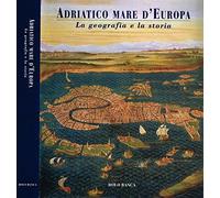 ADRIATICO MARE D'EUROPA. La geografia e la storia.
