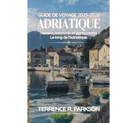 ADRIATIQUE GUIDE DE VOYAGE 2025-2026: Histoire, harmonie et ports cachés Le long de l'Adriatique