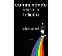 Adric Ceneri Camminando verso la Felicitá (Tascabile)