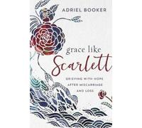Adriel Booker A Grace Like Scarlett - Grieving with Hope after Misca (Tascabile)