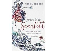Adriel Booker A Grace Like Scarlett - Grieving with Hope after Misca (Tascabile)