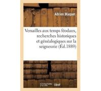 Adrien Maquet Versailles Aux Temps Féodaux, Recherches Historiques E (Tascabile)