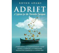 Adrift - A Lifeline for the Dementia Caregiver: A Purposeful and Compassionate 5 Step Guide for Families and Caregivers Navigating Dementia of a Loved One