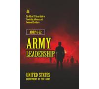 ADRP 6-22 Army Leadership: [Annotated] The Official U.S. Army Guide to Leadership, Influence, and Command Excellence