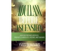 Adullam Before Ascension: How God Prepares Apostles, Prophets, Evangelists, Pastors, and Teachers.