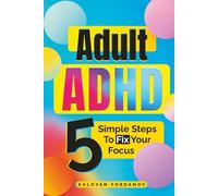 Adult ADHD: 5 Simple Steps to Fix Your Focus - A Science-Backed, 30-Day Plan to Prioritise Fast, Beat Procrastination, and Finish Work on Time So Your Evenings Are Calm and Guilt-Free