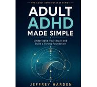 Adult ADHD Made Simple: Understand Your Brain and Build a Strong Foundation The clear, judgment-free starting point for every adult with ADHD.