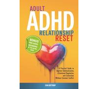 Adult ADHD Relationship Reset: A Practical Guide to Improve Communication, Emotional Regulation, and Connection - Without Constant Conflict