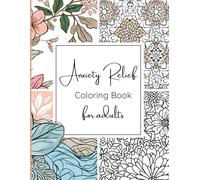 Adult Anxiety Relief Coloring Book: Mindful and Relaxing, Flowers, Patterns, Nature