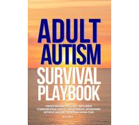 Adult Autism Survival Playbook:: Create Reliable Routines, Implement Communication Scripts, and Establish Boundaries Without Masking or Missing Social Cues