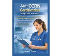 Adult CCRN Certification Study Guide 2026-2027: Clear Concept Reviews, Step-by-Step Clinical Reasoning, and 150+ Exam-Style Practice Questions to Help ... Approach the Adult CCRN Exam with Confidence