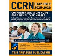 Adult CCRN Exam Prep 2025-2026: Comprehensive CCRN Study Guide for Critical Care Nurses with In-Depth Content Review, Test-Taking Strategies, Practice Questions and Expert Insights for the CCRN Exam