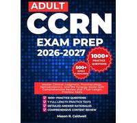 Adult CCRN Exam Prep 2026-2027: Master Clinical Judgment, Pharmacology, Hemodynamics, and the Synergy Model with Comprehensive Review and 7 Full-Length Practice Tests