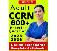 Adult CCRN Exam Review Book and Prep Guide 2025-2026: 600+ Full Length Practice Questions and Practice Tests for the Critical Care Registered Nurse Exam| Pass on First Attempt