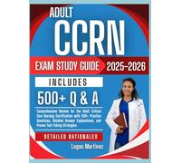 Adult CCRN Exams study Guide 2025-2026: Comprehensive Review for the Adult Critical Care Nursing Certification with 500+ Practice Questions, Detailed Answer Explanations, and Proven Test-Taking Strate