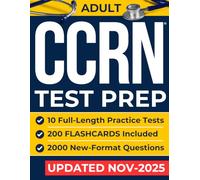 Adult CCRN Test Prep: High-Yield Study Guide for Busy Nurses Who Have Little Time | Includes Real Practice Tests, Time-Saving Strategies, and Flashcards to Prepare with Less Stress and Better Results