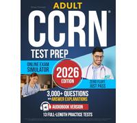 Adult CCRN Test Prep: The Complete Study Guide to Prepare with Confidence & Get Exam-Ready - Without Stress | Full-Length Practice Tests, Clear Explanations & Actionable Exam-Day Strategies to Excel