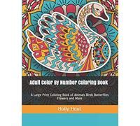 Adult Color By Number Coloring Book: A Large Print Coloring Book of Animals Birds Butterflies Flowers and More