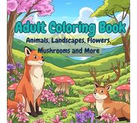 Adult Coloring Book: A Stress Relief Adult Coloring Book with Animals, Flowers, Landscapes & Mushrooms
