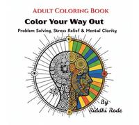 Adult Coloring Book: Color Your Way Out: Problem Solving, Stress Relief & Mental Clarity.