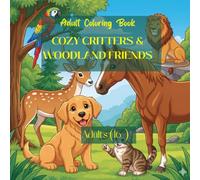 Adult Coloring Book: Cozy Critters & Woodland Friends: A Calming Collection of Cute Farm & Forest Animals for Mindfulness