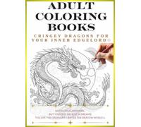 Adult Coloring Book: Dragons That Awaken Your Inner Edgelord Vol.1: Create Your Own Original Dragon!