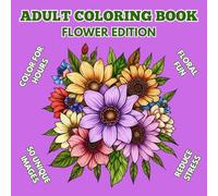 Adult Coloring Book Flower Edition | Bloom & Relax: Stunning Flower Coloring Book | Blossoms, Bouquets, & Petals for Stress Relief and Creativity: 50 Unique Designs