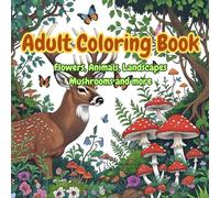 Adult Coloring Book: Flowers, Animals, Landscapes, Mushrooms and More