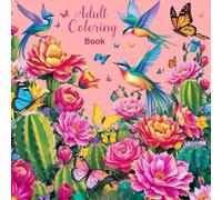 Adult Coloring Book Flowers, Birds & Butterflies: 40 Stress-Relieving Nature Scenes with Cacti, Mandalas, and More for Relaxation