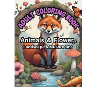 Adult Coloring Book For Stress Relief And Relaxation: Beautiful Animals , Serene Landscape, Elegant Flowers & Whimsical Mushrooms For Relaxation And Mindfulness
