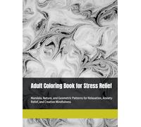 Adult Coloring Book for Stress Relief: Mandala, Nature, and Geometric Patterns for Relaxation, Anxiety Relief, and Creative Mindfulness