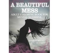 Adult Coloring Book for Women and Teens: A Beautiful Mess - Stress Relief, Mindfulness & Self-Care | Mental Health Coloring Books for Adults | Expressive Art Therapy to Relax, Heal & Unwind - Vol 1
