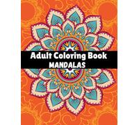 Adult Coloring Book Mandalas: A Calming Collection of Mandala Designs for Relaxation and Stress Relief . A Mindful Coloring Experience for Inner Calm and Artistic Joy