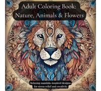 Adult Coloring Book: Nature, Animals & Flowers: Relaxing mandala-inspired designs for stress relief and creativity